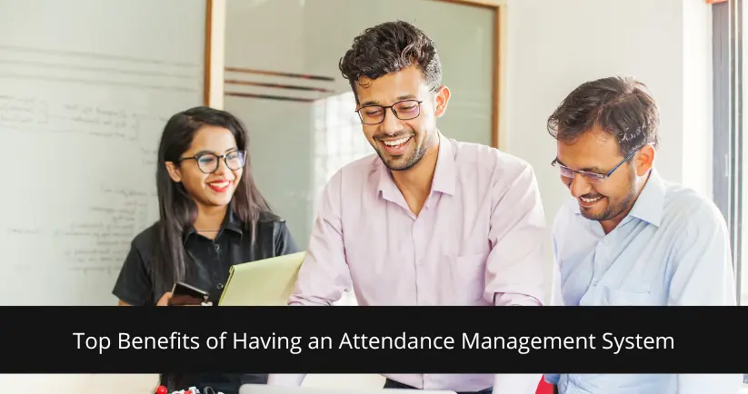 Benefits of Having an Attendance Management System